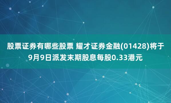 股票证券有哪些股票 耀才证券金融(01428)将于9月9日派发末期股息每股0.33港元