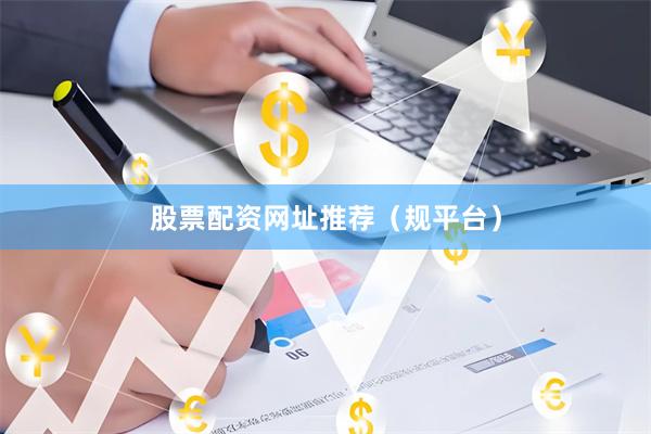 股票配资网址推荐（规平台）
