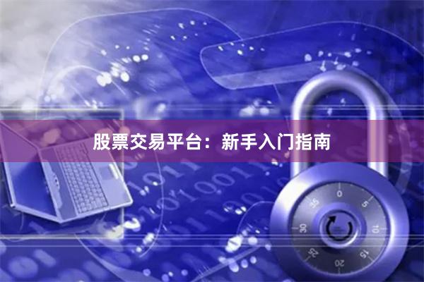 股票交易平台:新手入门指南