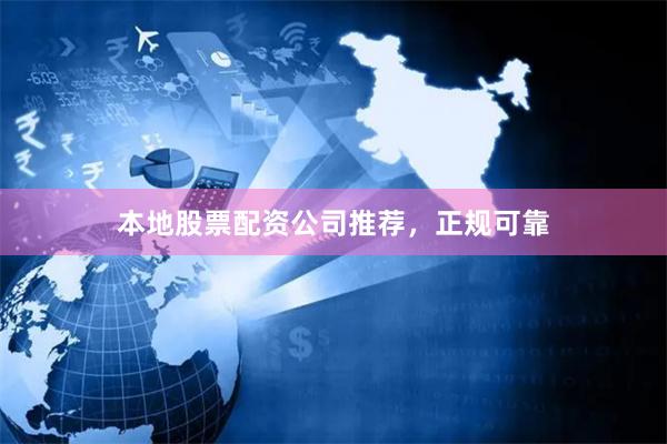 本地股票配资公司推荐，正规可靠