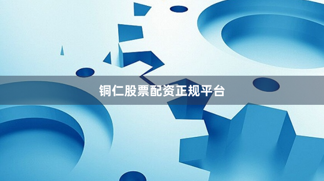 铜仁股票配资正规平台