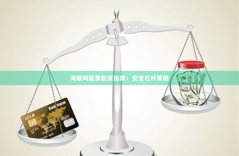 淘银网股票配资指南：安全杠杆策略