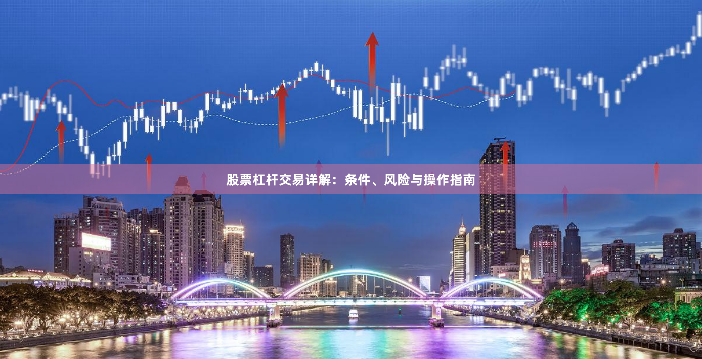 股票杠杆交易详解：条件、风险与操作指南