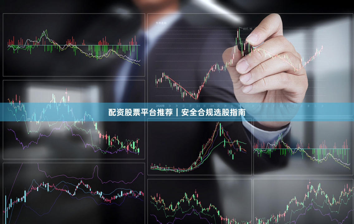 配资股票平台推荐｜安全合规选股指南